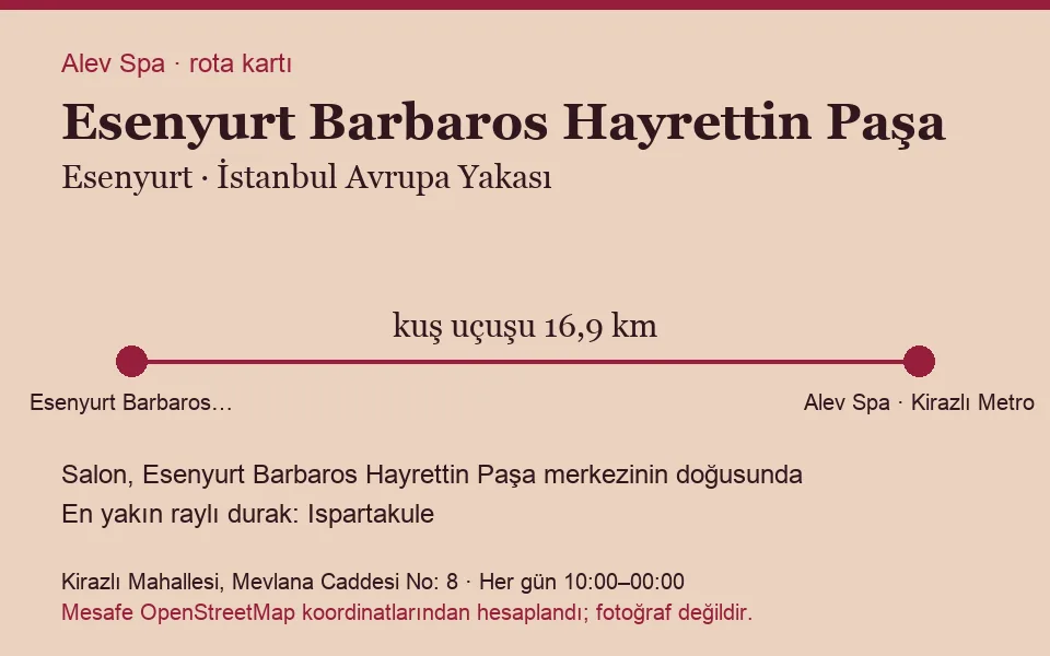 Barbaros Hayrettin Paşa (Esenyurt) masaj salonu rota kartı: Alev Spa'ya kuş uçuşu 16,9 km, salon doğusunda